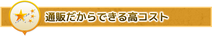 通販だからできる高コスト製品